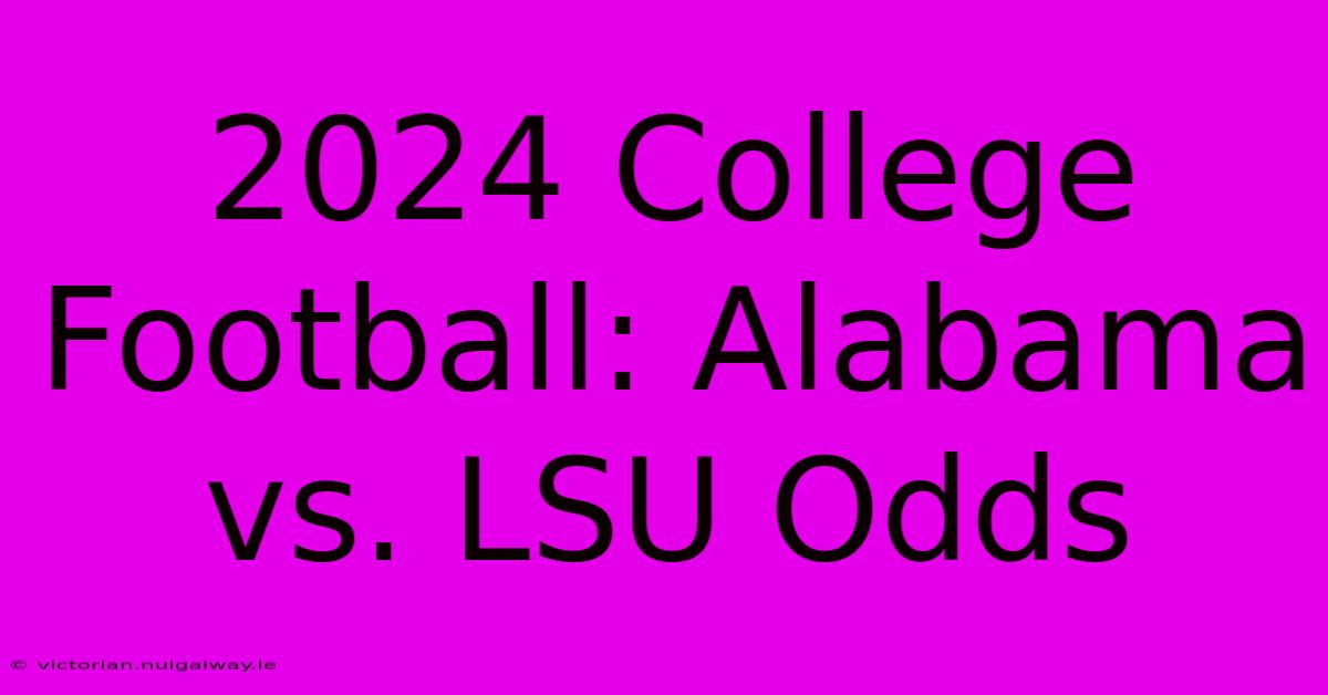 2024 College Football: Alabama Vs. LSU Odds