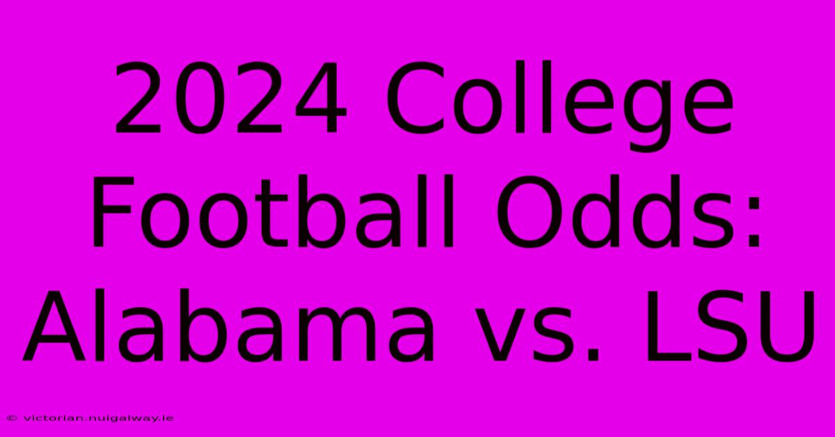 2024 College Football Odds: Alabama Vs. LSU 