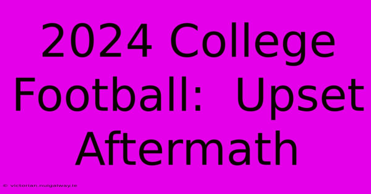 2024 College Football:  Upset Aftermath