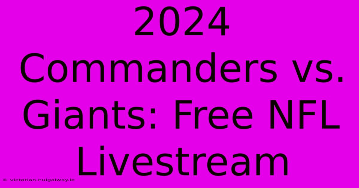 2024 Commanders Vs. Giants: Free NFL Livestream