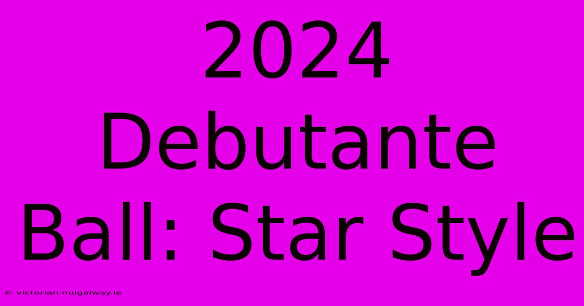 2024 Debutante Ball: Star Style