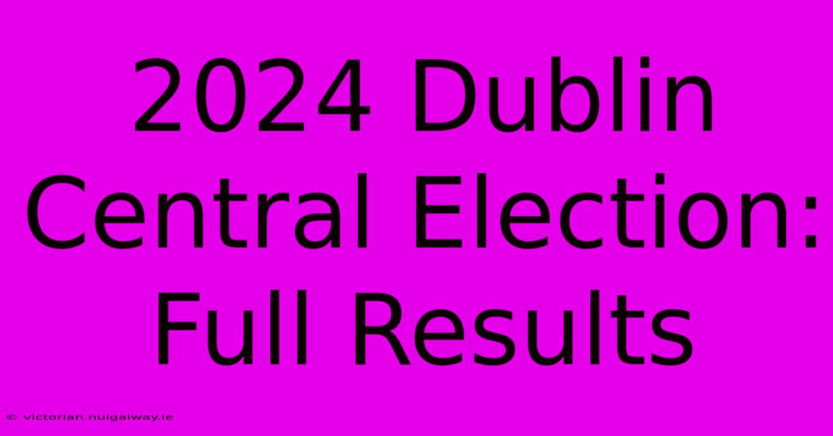 2024 Dublin Central Election: Full Results