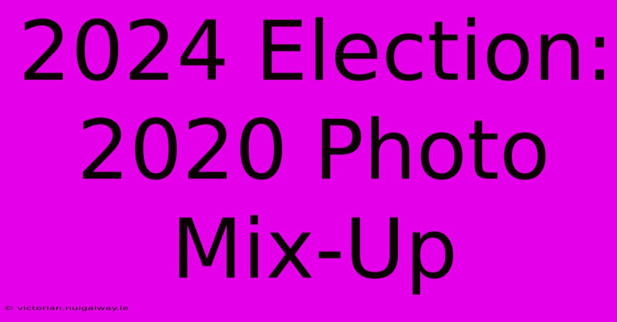 2024 Election: 2020 Photo Mix-Up