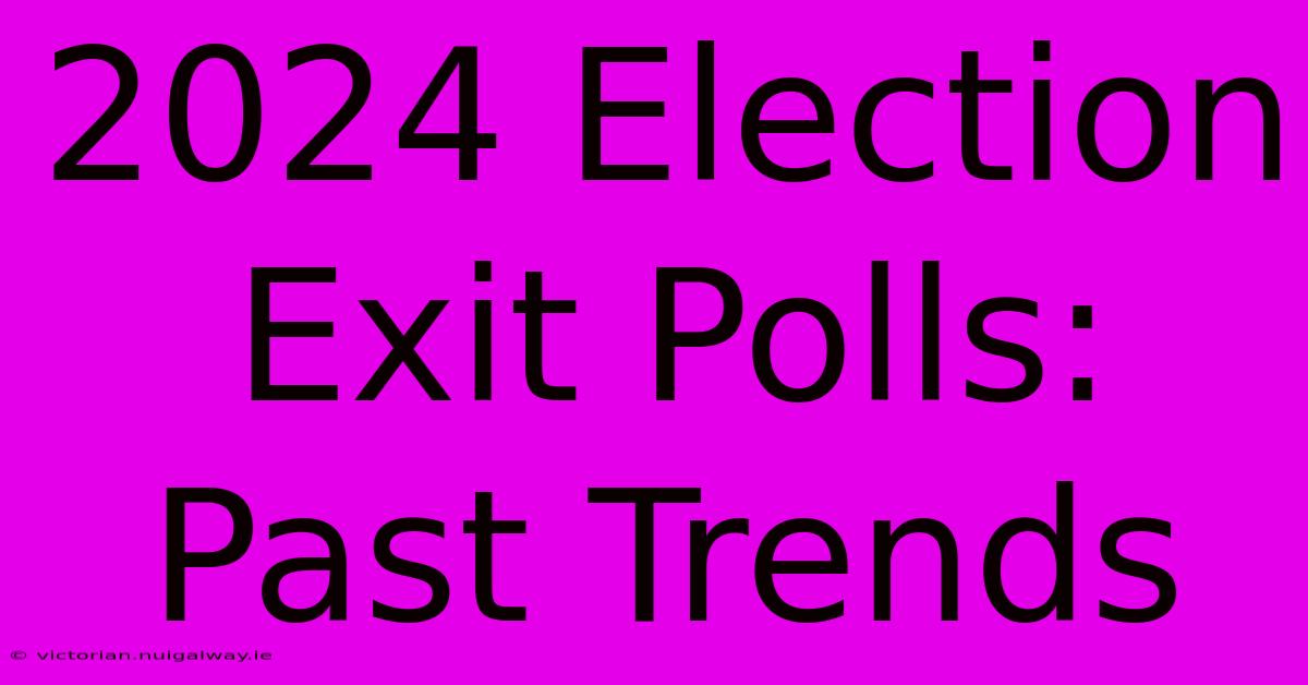 2024 Election Exit Polls: Past Trends