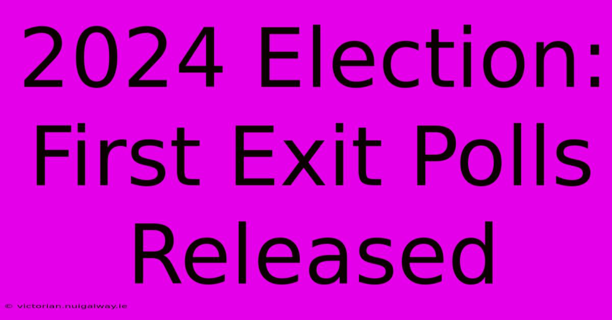 2024 Election: First Exit Polls Released