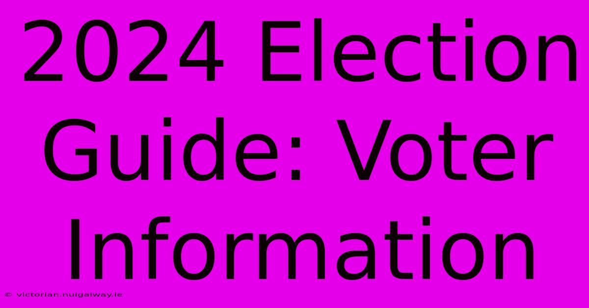 2024 Election Guide: Voter Information