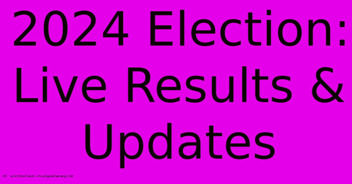 2024 Election: Live Results & Updates 