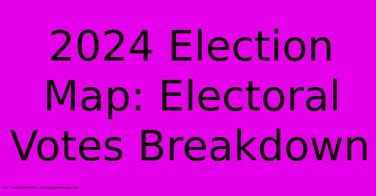 2024 Election Map: Electoral Votes Breakdown