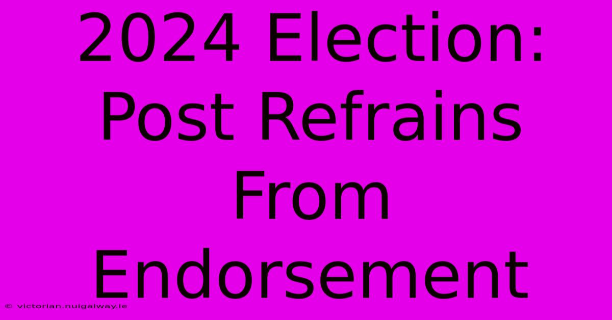 2024 Election: Post Refrains From Endorsement 