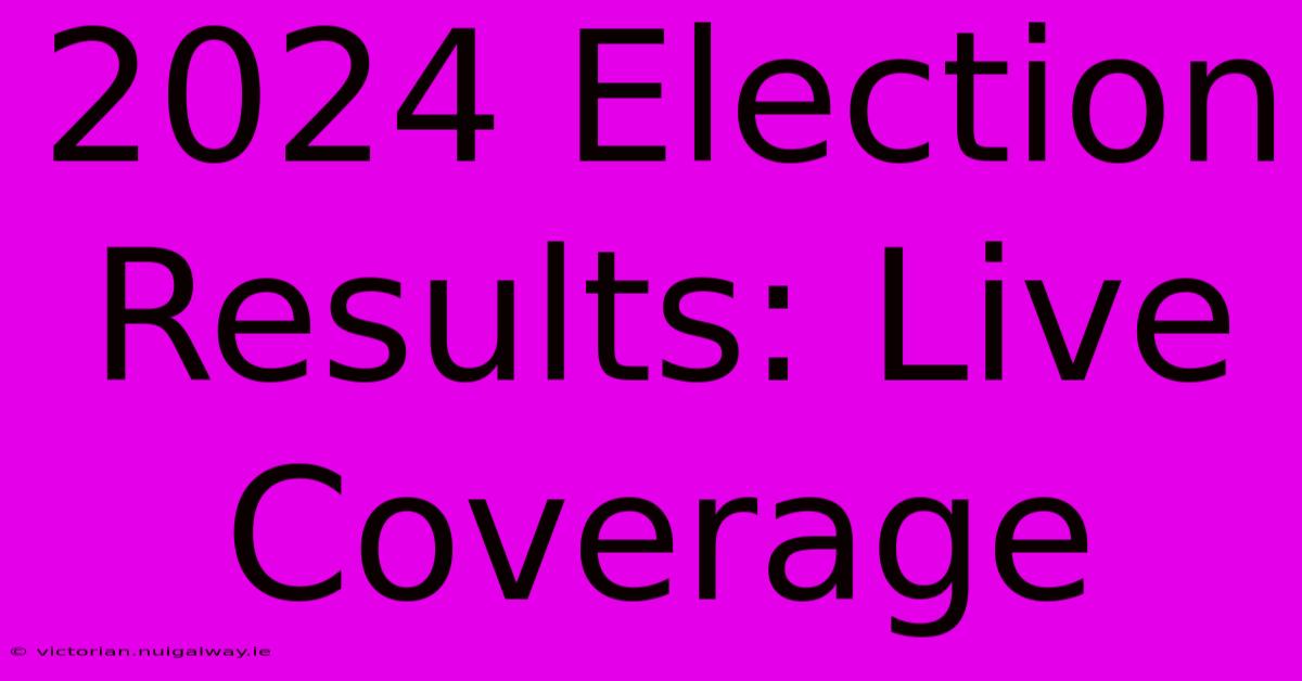 2024 Election Results: Live Coverage