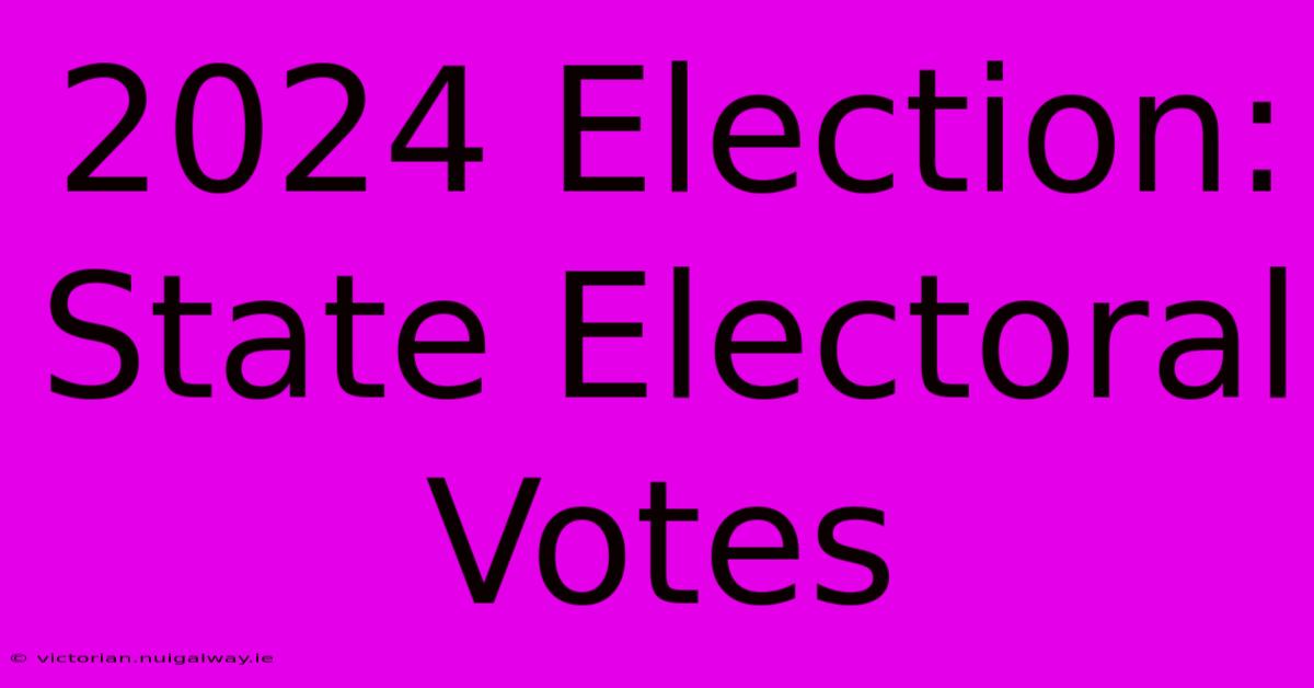 2024 Election: State Electoral Votes