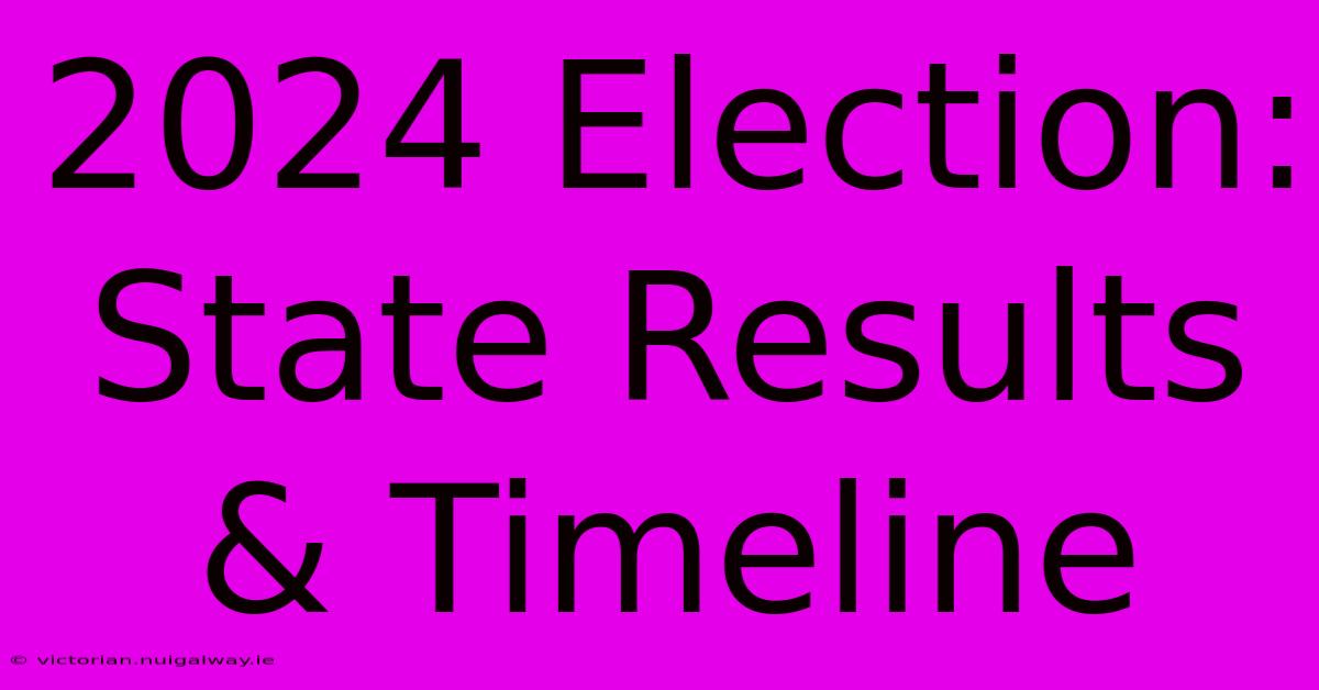 2024 Election: State Results & Timeline 