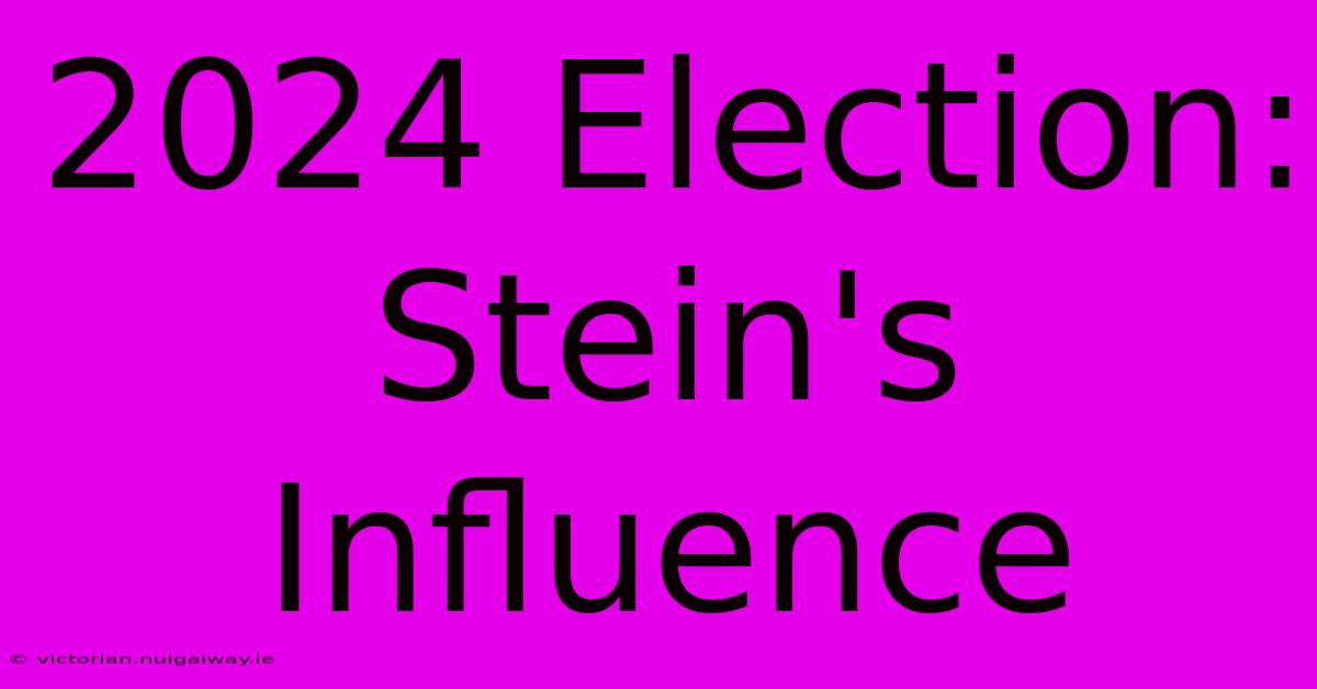 2024 Election: Stein's Influence 