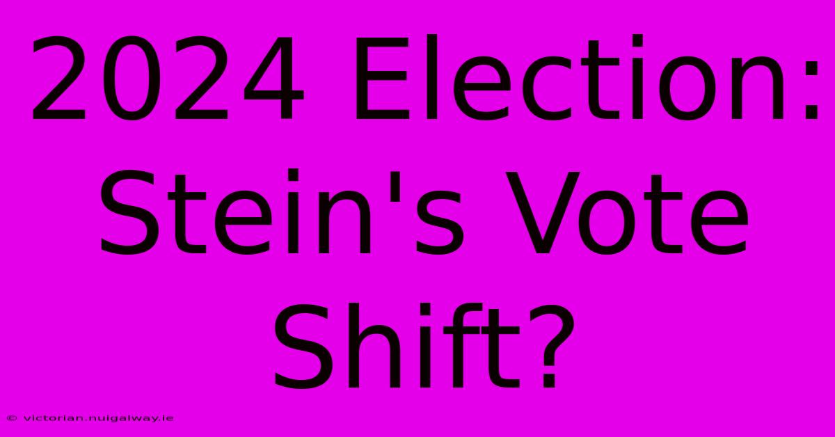 2024 Election: Stein's Vote Shift?