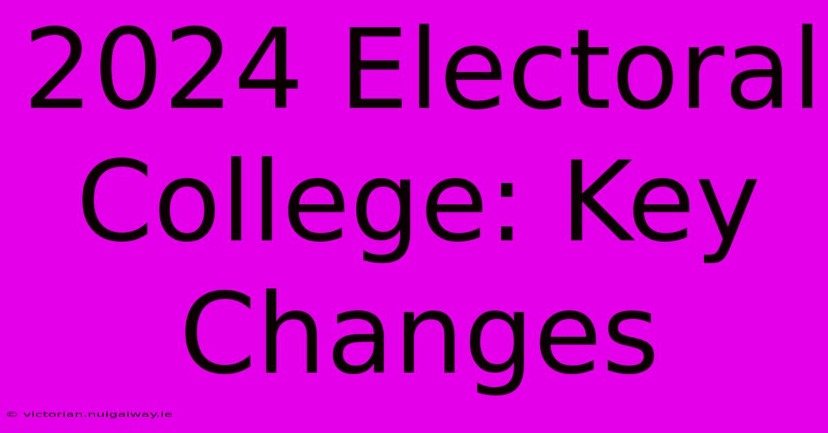 2024 Electoral College: Key Changes