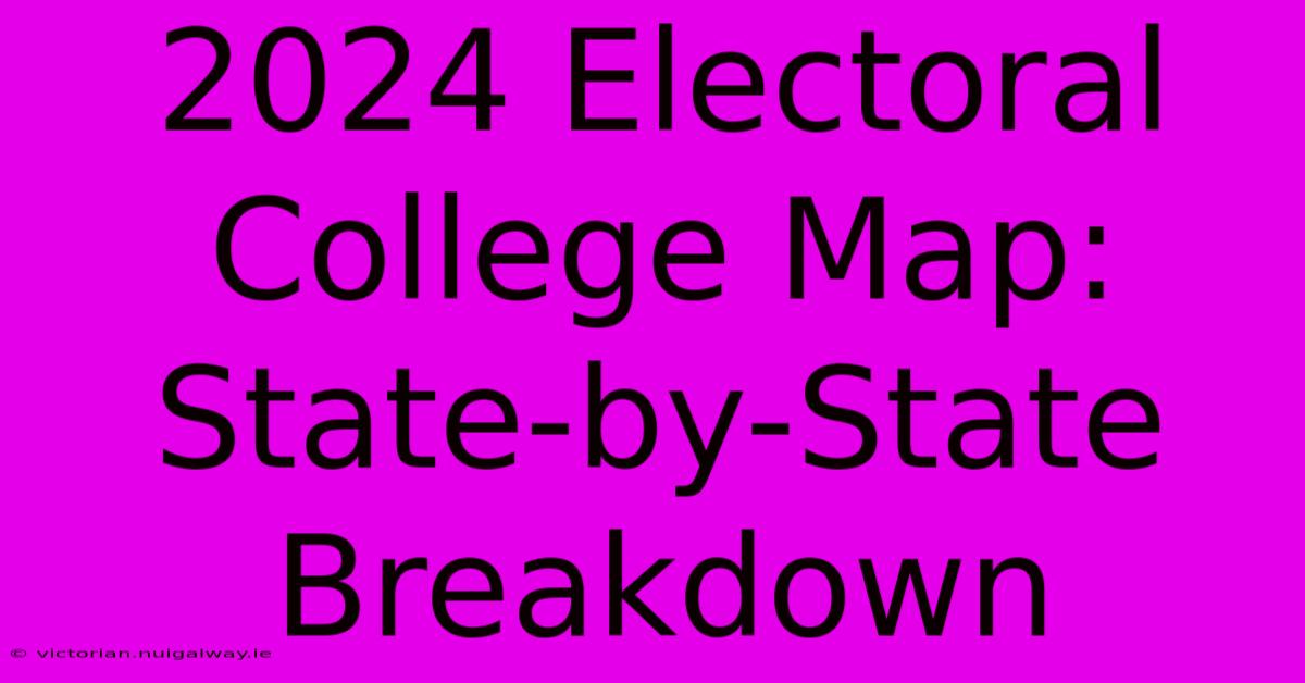 2024 Electoral College Map: State-by-State Breakdown