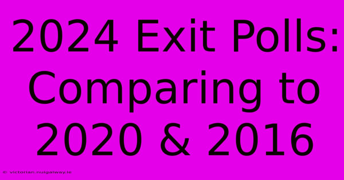 2024 Exit Polls: Comparing To 2020 & 2016 