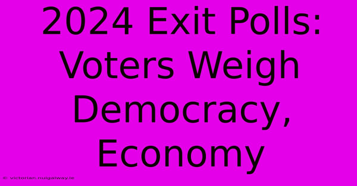 2024 Exit Polls: Voters Weigh Democracy, Economy