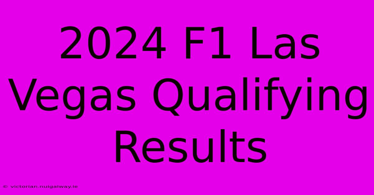 2024 F1 Las Vegas Qualifying Results