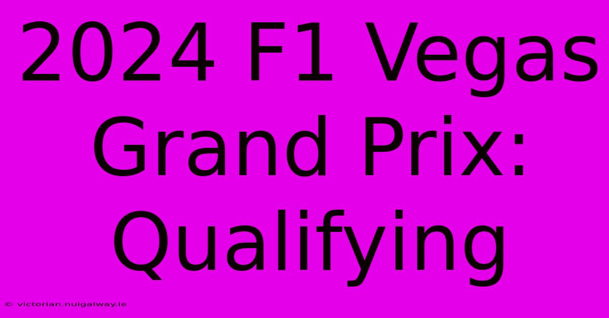 2024 F1 Vegas Grand Prix: Qualifying