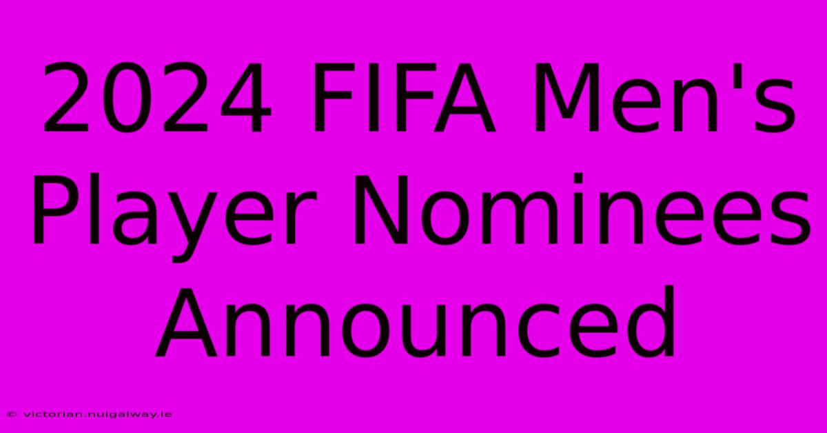 2024 FIFA Men's Player Nominees Announced