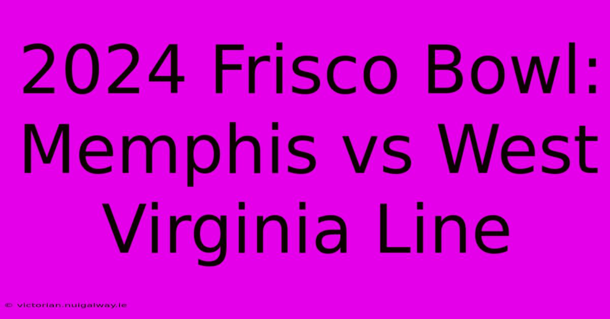 2024 Frisco Bowl: Memphis Vs West Virginia Line