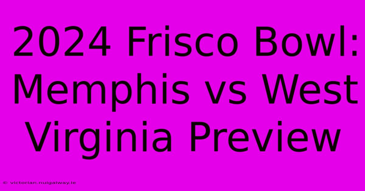 2024 Frisco Bowl: Memphis Vs West Virginia Preview