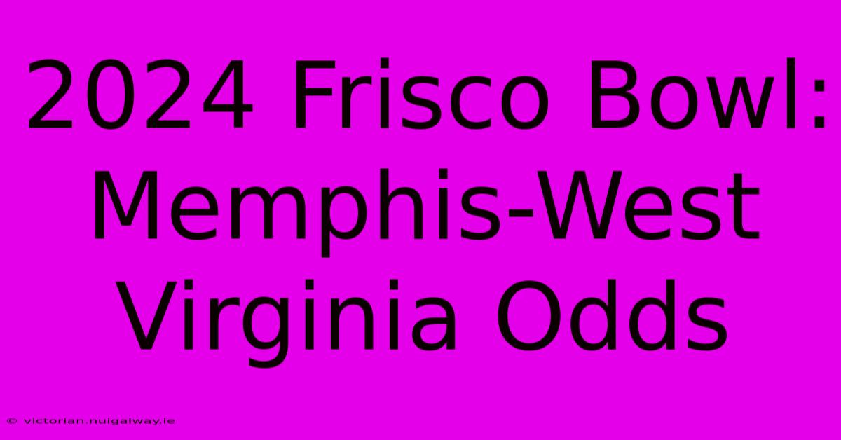 2024 Frisco Bowl: Memphis-West Virginia Odds