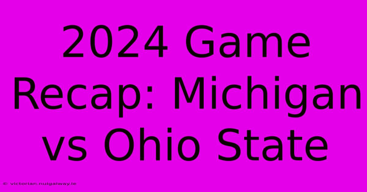 2024 Game Recap: Michigan Vs Ohio State