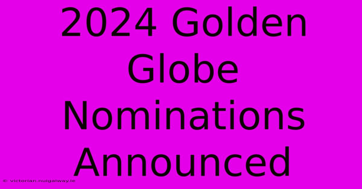 2024 Golden Globe Nominations Announced