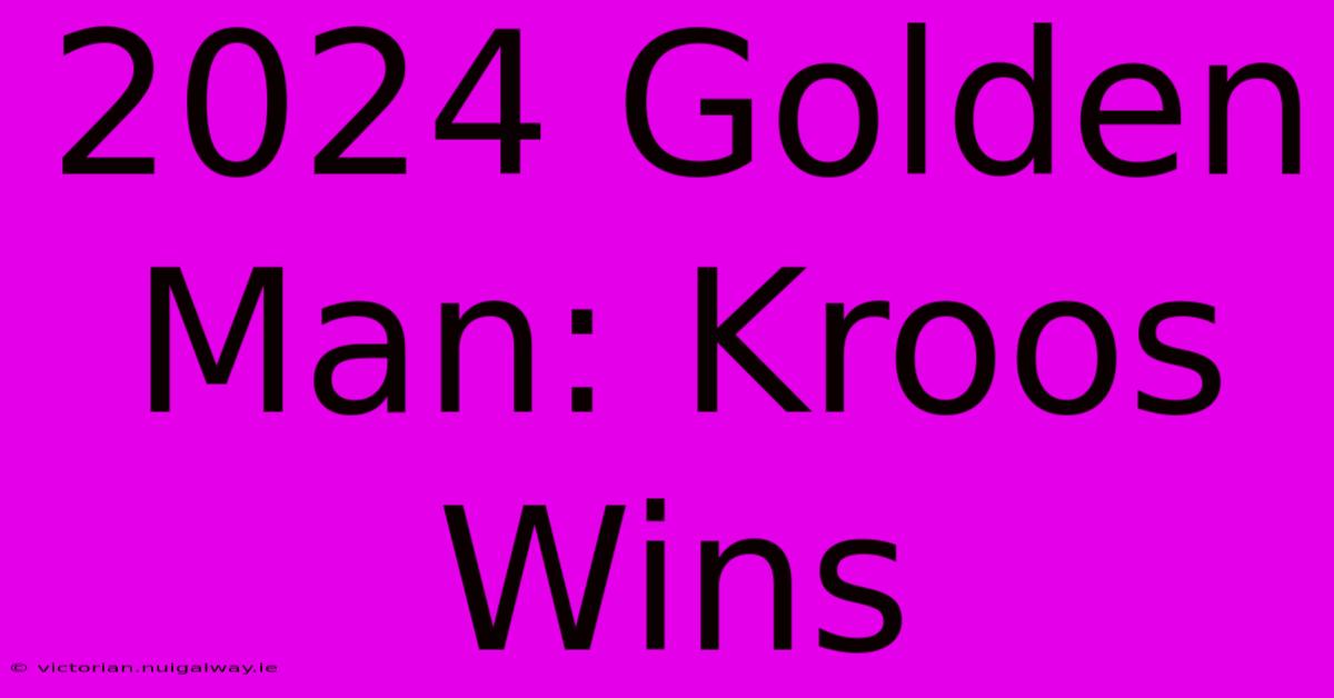 2024 Golden Man: Kroos Wins