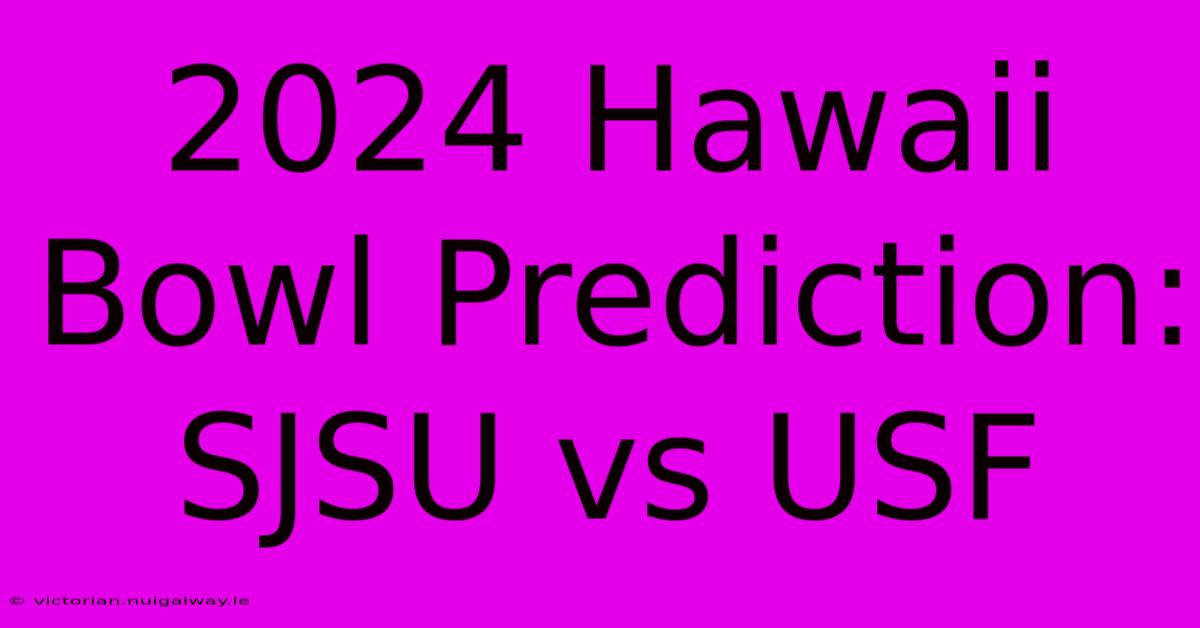 2024 Hawaii Bowl Prediction: SJSU Vs USF