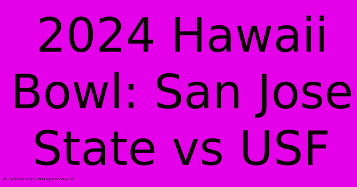 2024 Hawaii Bowl: San Jose State Vs USF