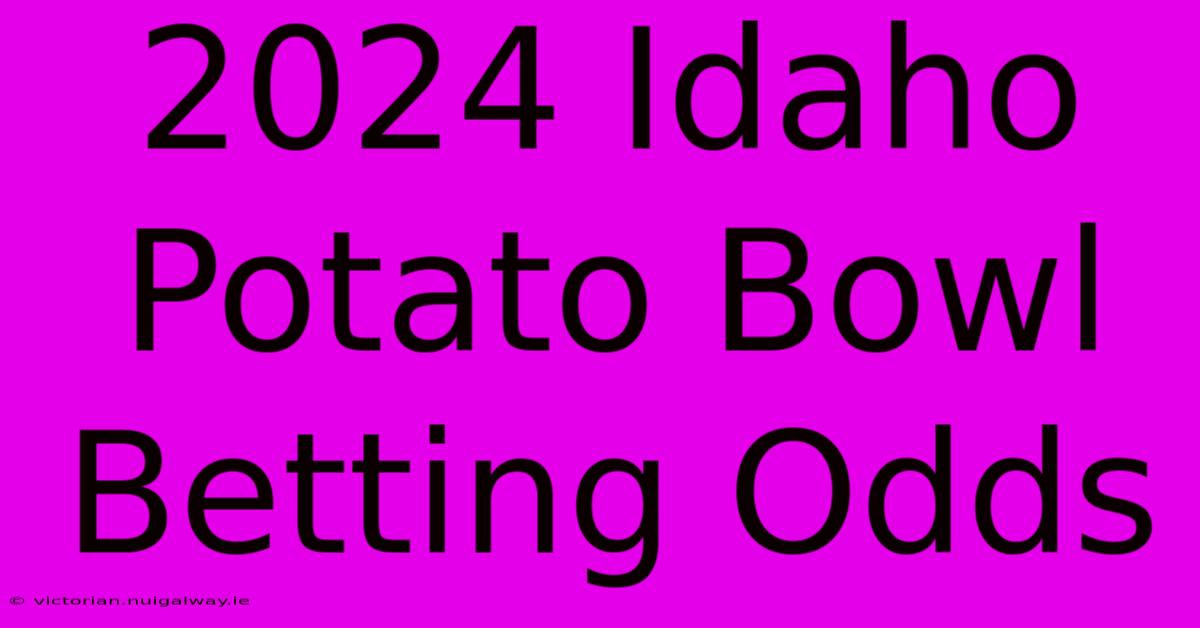 2024 Idaho Potato Bowl Betting Odds