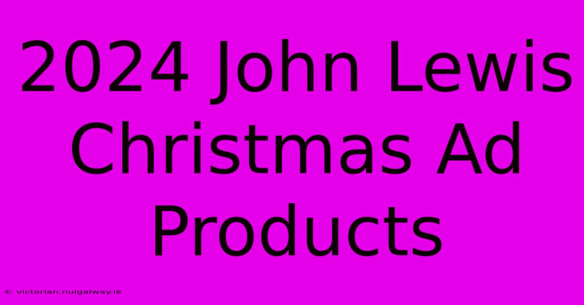 2024 John Lewis Christmas Ad Products