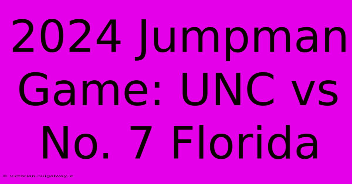 2024 Jumpman Game: UNC Vs No. 7 Florida