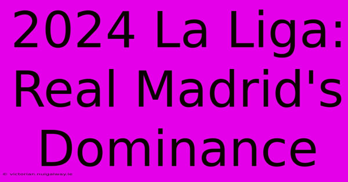 2024 La Liga: Real Madrid's Dominance