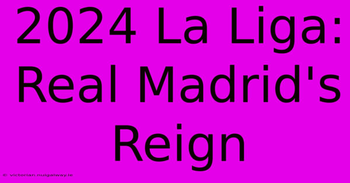 2024 La Liga: Real Madrid's Reign