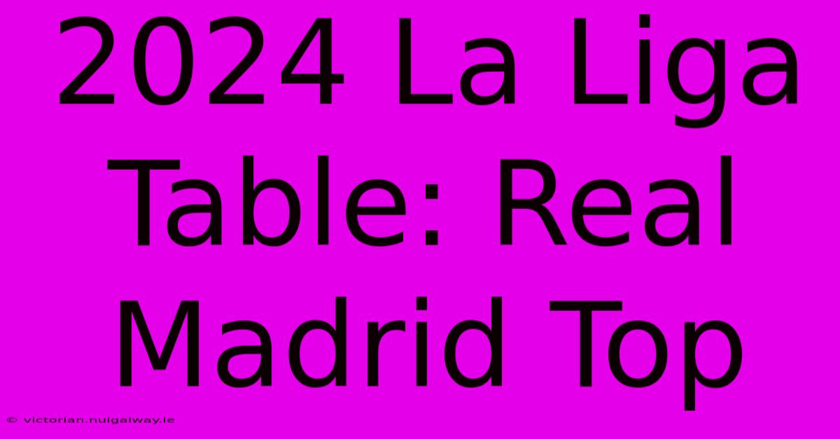 2024 La Liga Table: Real Madrid Top