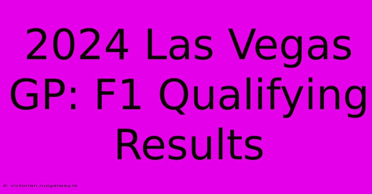 2024 Las Vegas GP: F1 Qualifying Results