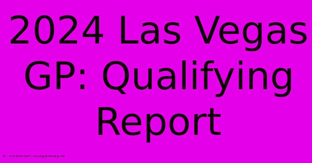 2024 Las Vegas GP: Qualifying Report