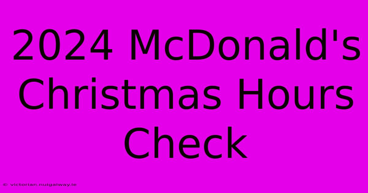 2024 McDonald's Christmas Hours Check