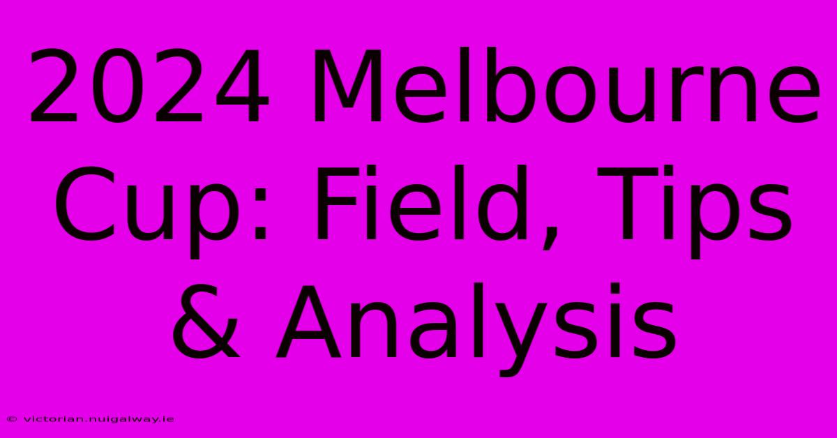 2024 Melbourne Cup: Field, Tips & Analysis