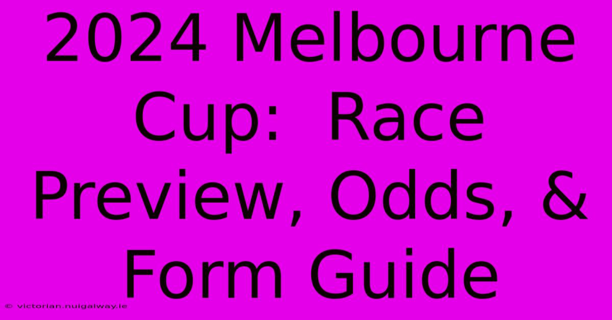 2024 Melbourne Cup:  Race Preview, Odds, & Form Guide 