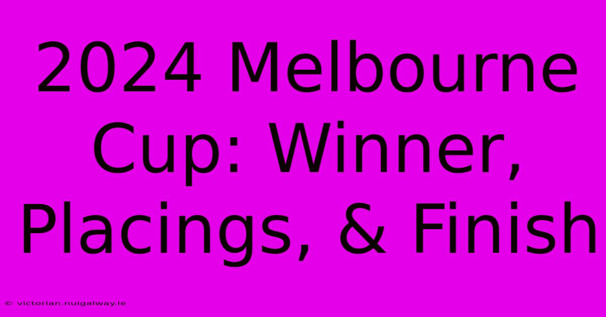 2024 Melbourne Cup: Winner, Placings, & Finish