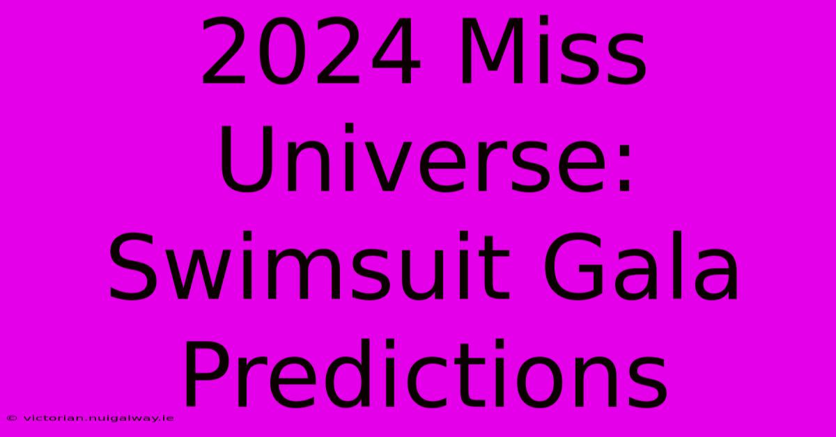 2024 Miss Universe: Swimsuit Gala Predictions