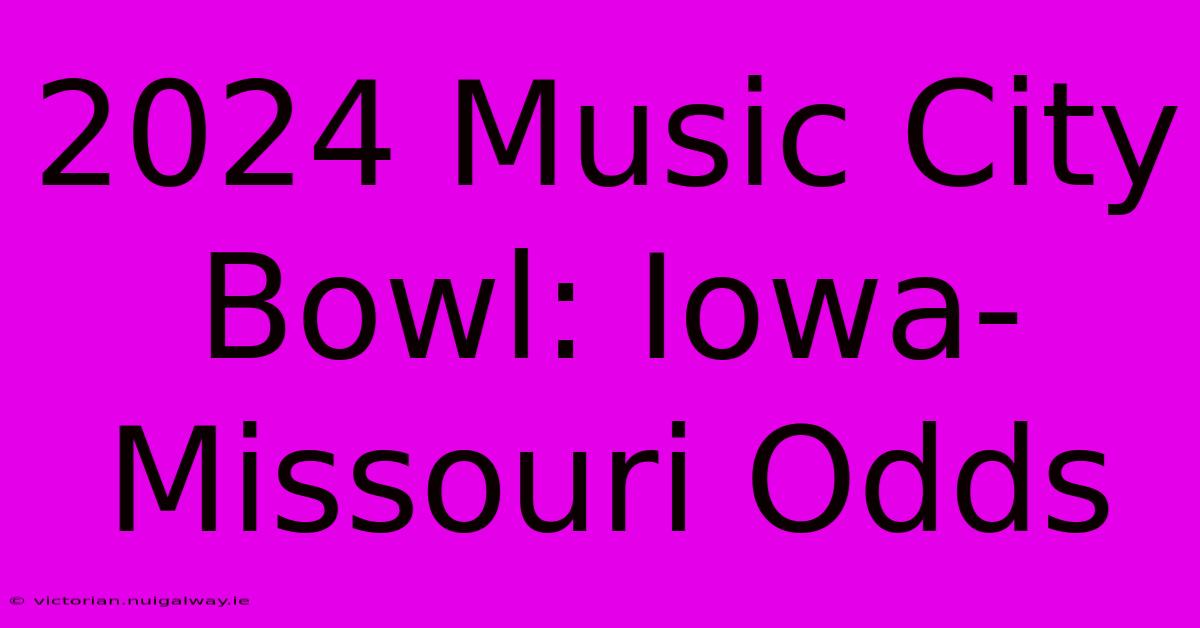 2024 Music City Bowl: Iowa-Missouri Odds