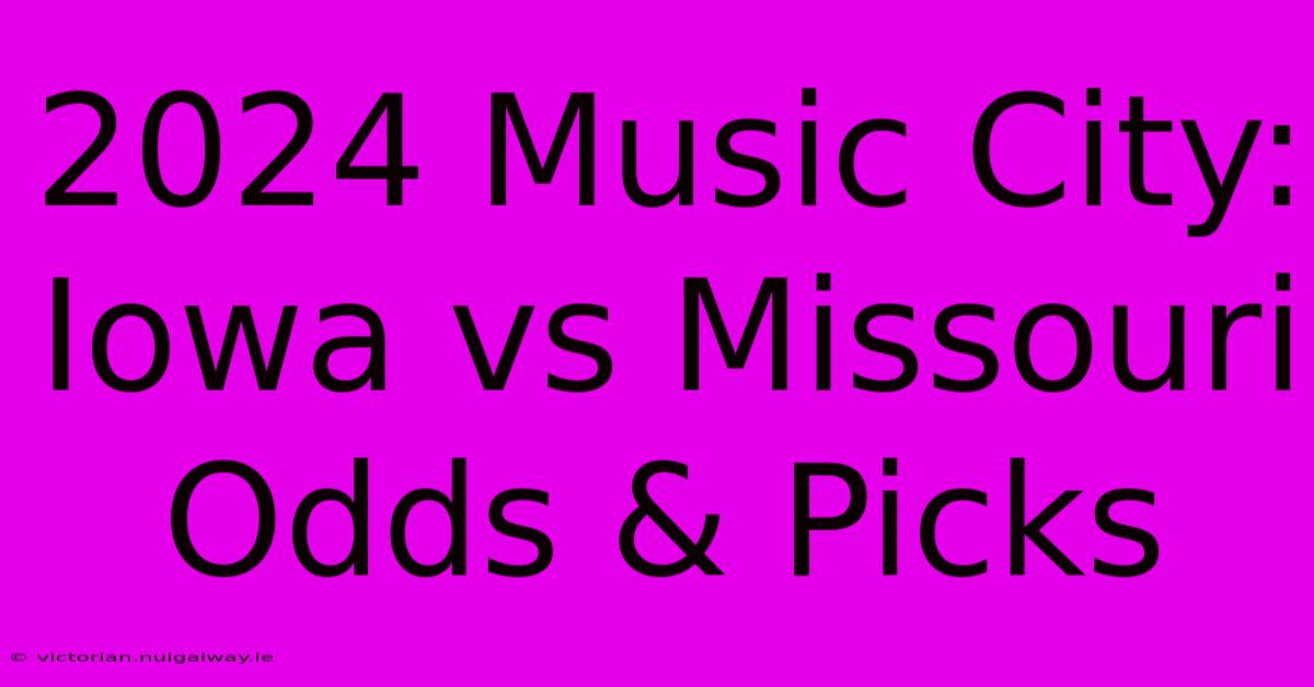 2024 Music City: Iowa Vs Missouri Odds & Picks