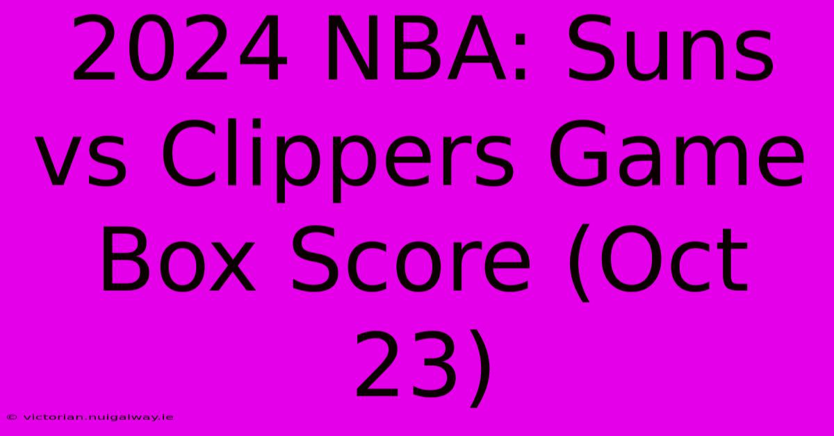 2024 NBA: Suns Vs Clippers Game Box Score (Oct 23) 