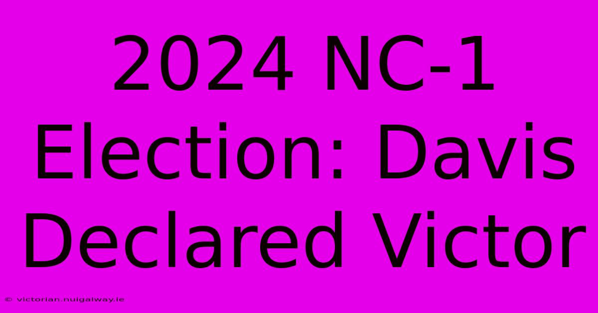 2024 NC-1 Election: Davis Declared Victor